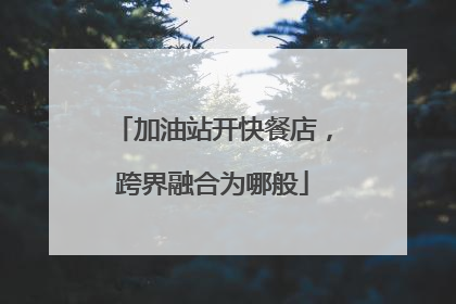 加油站开快餐店，跨界融合为哪般