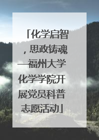 化学启智，思政铸魂—福州大学化学学院开展党员科普志愿活动