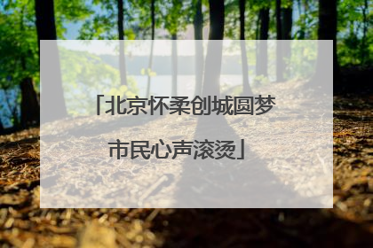 北京怀柔创城圆梦 市民心声滚烫