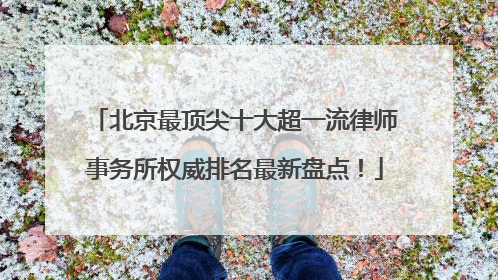 北京最顶尖十大超一流律师事务所权威排名最新盘点！