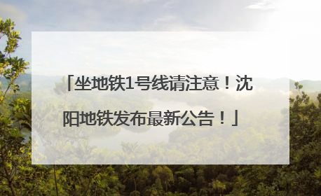 坐地铁1号线请注意！沈阳地铁发布最新公告！