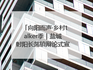 向阳而声·乡村talker季｜盐城射阳长荡镇辩论式宣讲有看头有热度