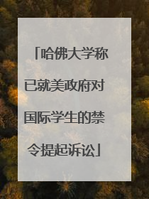 哈佛大学称已就美政府对国际学生的禁令提起诉讼