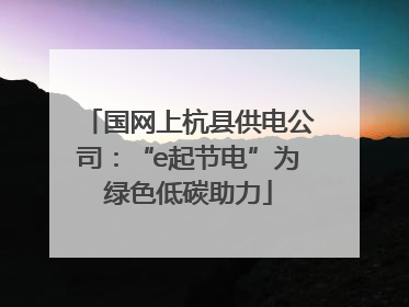 国网上杭县供电公司：“e起节电”为绿色低碳助力