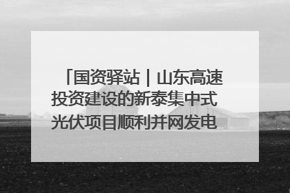 国资驿站｜山东高速投资建设的新泰集中式光伏项目顺利并网发电；国产电力机器人首次在智利电网应用