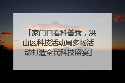 家门口看科普秀，洪山区科技活动周多场活动打造全民科技盛宴