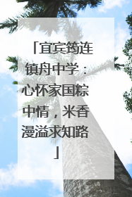 宜宾筠连镇舟中学：心怀家国粽中情，米香漫溢求知路