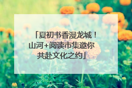 夏初书香漫龙城！山河+阅读市集邀你共赴文化之约