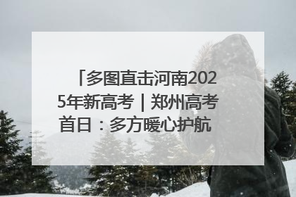 多图直击河南2025年新高考｜郑州高考首日：多方暖心护航 助力学子逐梦