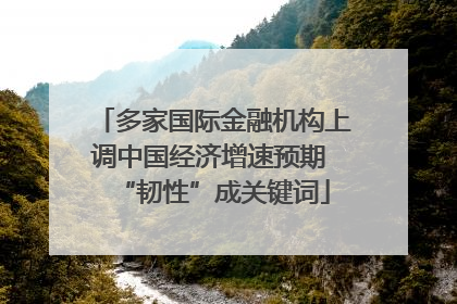 多家国际金融机构上调中国经济增速预期 “韧性”成关键词