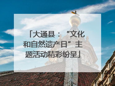 大通县：“文化和自然遗产日”主题活动精彩纷呈