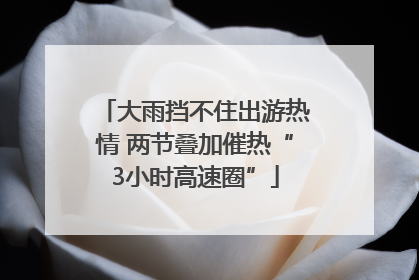 大雨挡不住出游热情 两节叠加催热“3小时高速圈”