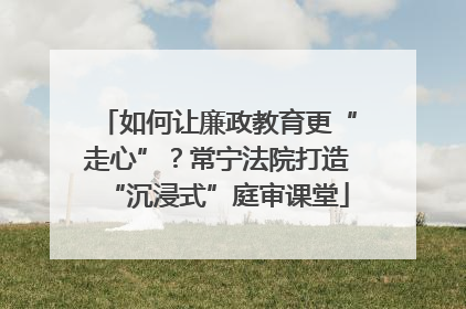 如何让廉政教育更“走心”？常宁法院打造“沉浸式”庭审课堂