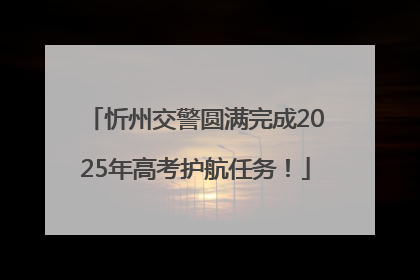 忻州交警圆满完成2025年高考护航任务！