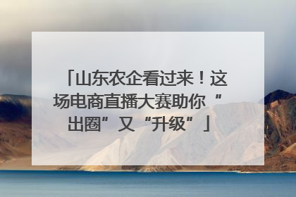 山东农企看过来！这场电商直播大赛助你“出圈”又“升级”