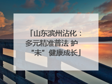 山东滨州沾化：多元精准普法 护“未”健康成长