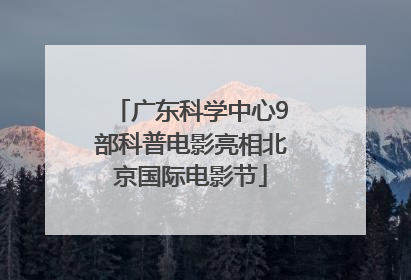 广东科学中心9部科普电影亮相北京国际电影节