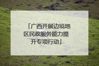 广西开展边境地区民政服务能力提升专项行动