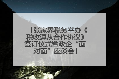 张家界税务举办《税收遵从合作协议》签订仪式暨政企“面对面”座谈会