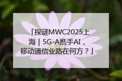 探谜MWC2025上海｜5G-A携手AI，移动通信业路在何方？
