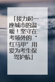 接力起一座城市的温暖！坚守在考场外的“红马甲”用爱为考生保驾护航