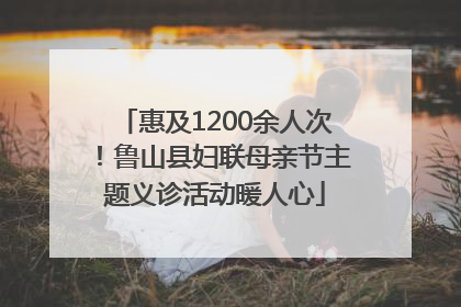 惠及1200余人次！鲁山县妇联母亲节主题义诊活动暖人心