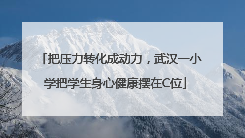 把压力转化成动力，武汉一小学把学生身心健康摆在C位
