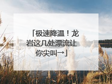 极速降温！龙岩这几处漂流让你尖叫→