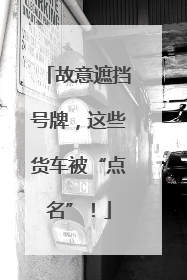 故意遮挡号牌，这些货车被“点名”！