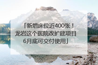新增床位近400张！龙岩这个医院改扩建项目6月底可交付使用