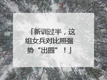 新训过半，这组女兵对比照强势“出圈”！