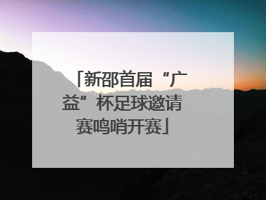 新邵首届“广益”杯足球邀请赛鸣哨开赛