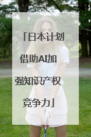 日本计划借助AI加强知识产权竞争力