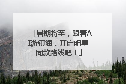 暑期将至，跟着AI游镇海，开启明星同款路线吧！