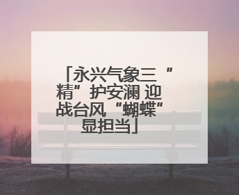 永兴气象三“精”护安澜 迎战台风“蝴蝶”显担当