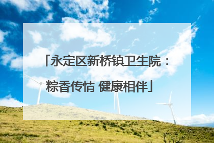 永定区新桥镇卫生院：粽香传情 健康相伴