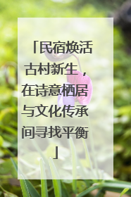 民宿焕活古村新生，在诗意栖居与文化传承间寻找平衡