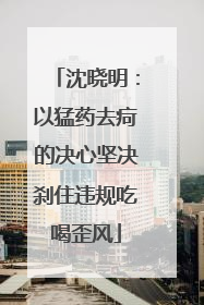 沈晓明：以猛药去疴的决心坚决刹住违规吃喝歪风