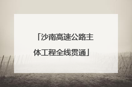 沙南高速公路主体工程全线贯通