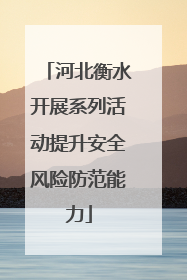 河北衡水开展系列活动提升安全风险防范能力