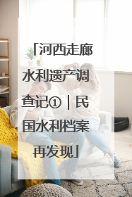 河西走廊水利遗产调查记①｜民国水利档案再发现