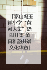 泰山冯玉祥小学“黄河大集”热闹开集 童真雅韵共谱文化华章