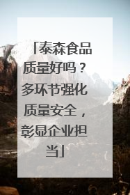 泰森食品质量好吗？多环节强化质量安全，彰显企业担当