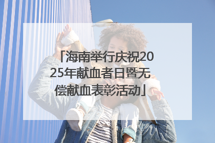 海南举行庆祝2025年献血者日暨无偿献血表彰活动
