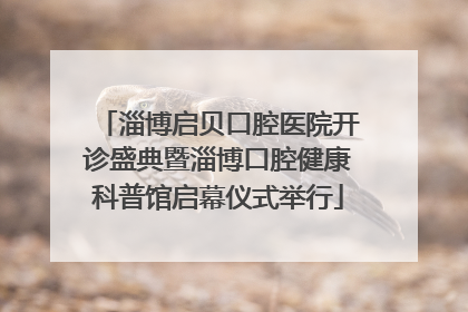 淄博启贝口腔医院开诊盛典暨淄博口腔健康科普馆启幕仪式举行