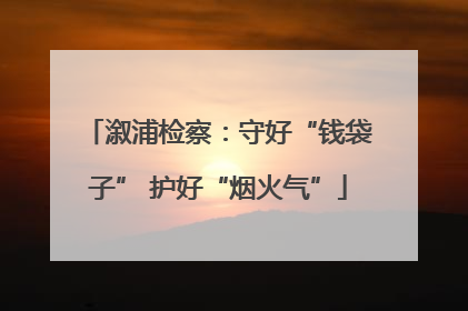 溆浦检察：守好“钱袋子” 护好“烟火气”