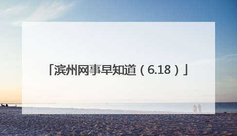 滨州网事早知道（6.18）