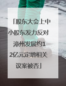 股东大会上中小股东发力反对 漳州发展约12亿元定增相关议案被否