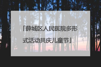 薛城区人民医院多形式活动共庆儿童节