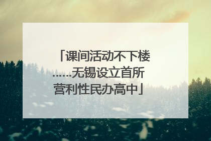 课间活动不下楼……无锡设立首所营利性民办高中